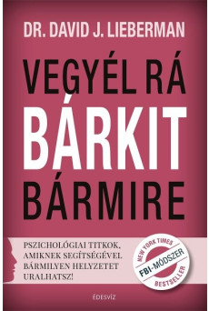 Vegyél rá bárkit bármire - Pszichológiai titkok, amiknek segítségével bármilyen helyzetet uralhatsz!