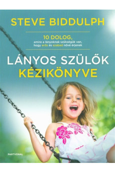 Lányos szülők kézikönyve /10 dolog, amire a lányoknak szükségük van, hogy erős és szabad nővé érjenek