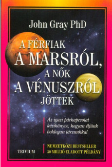 A férfiak a Marsról, a nők a Vénuszról jöttek /Az igazi párkapcsolat kézikönyve, hogyan éljünk boldogan társunkkal