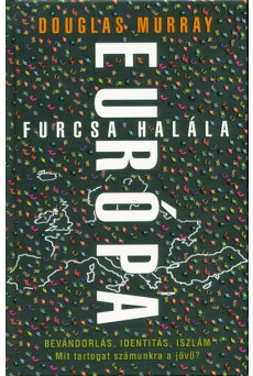 Európa furcsa halála /Bevándorlás, identitás, iszlám. mit tartogat számunkra a jövő?