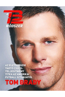 A TB12 módszer /Az élethosszig tartó csúcsteljesítmény titka az amerikai futtbal sztárjától