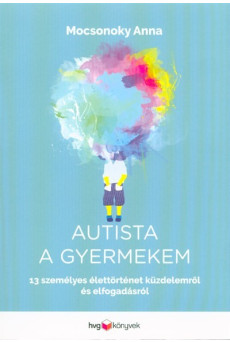 Autista a gyermekem - 13 személyes élettörténet küzdelemről és elfogadásról