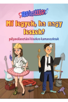 Mi legyek, ha nagy leszek? - Pályaválasztási kisokos kamaszoknak - Segítsééég! sorozat