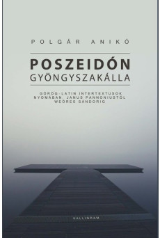 Poszeidón gyöngyszakálla - Görög-latin intertextusok nyomában, Janus Pannoniustól Weöres Sándorig