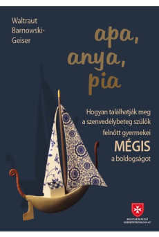 apa, anya, pia - Hogyan találhatják meg a szenvedélybeteg szülők gyermekei MÉGIS a boldogságot