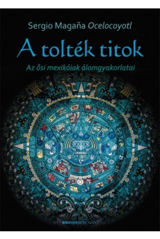 A tolték titok /Az ősi mexikóiak álomgyakorlatai