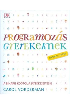 Programozás gyerekeknek - A bináris kódtól a játékkészítésig /Lépésről lépésre