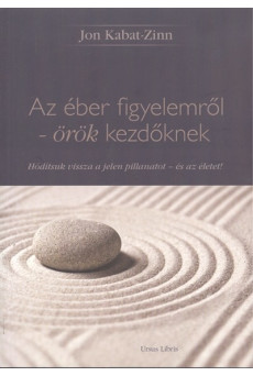 AZ ÉBER FIGYELEMRŐL - ÖRÖK KEZDŐKNEK /HÓDÍTSUK VISSZA A JELEN PILLANATOT - ÉS AZ ÉLETET!