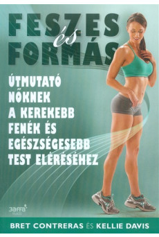 Feszes és formás /Útmutató nőknek a kerekebb fenék és egészségesebb test eléréséhez