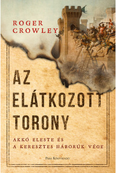 Az Elátkozott torony - Akkó eleste és a keresztes háborúk vége - (új kiadás)