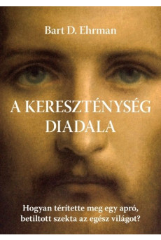 A kereszténység diadala - Hogyan térítette meg egy apró, betiltott szekta az egész világot?