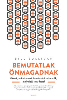 Bemutatlak önmagadnak - Gének, baktériumok és más titokzatos erők, melyektől te te leszel