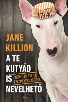 A te kutyád is nevelhető - Nehezebb esetek eredményes képzése