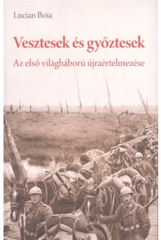 VESZTESEK ÉS GYŐZTESEK /AZ ELSŐ VILÁGHÁBORÚ ÚJRAÉRTELMEZÉSE