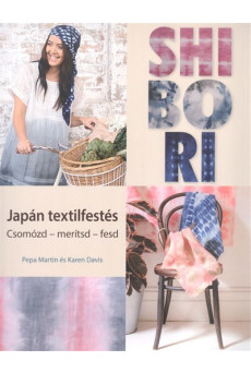 Shibori - Japán textilfestés /Csomózd, merítsd, fesd