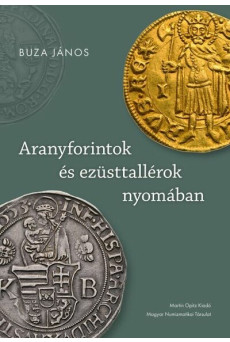 Aranyforintok és ezüsttallérok nyomában - Válogatott írások a pénz- és gazdaságtörténet köréből