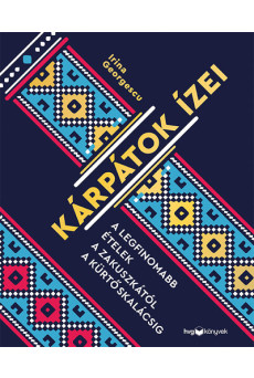 Kárpátok ízei - A legfinomabb ételek a zakuszkától a kürtőskalácsig