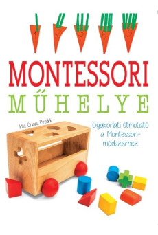 Gyakorlati útmutató a Montessori-módszerhez - Maria Montessori műhelye