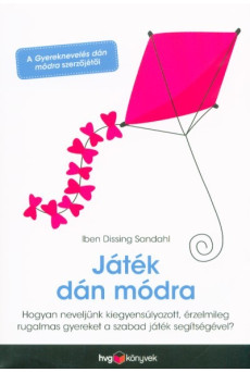 Játék dán módra - Hogyan neveljünk érzelmileg rugalmas, kiegyensúlyozott gyereket a szabad játék segítségével?