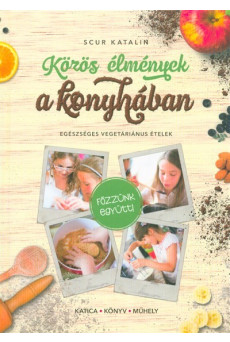 Közös élmények a konyhában - Egészséges vegetáriánus ételek