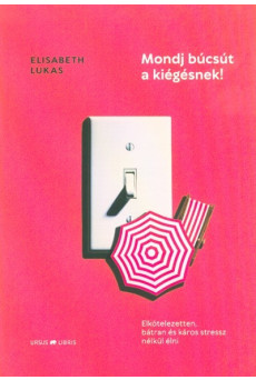 Mondj búcsút a kiégésnek! - Elkötelezetten, bátran és káros stressz nélkül élni