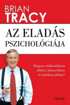 Az eladás pszichológiája - Hogyan értékesíthetsz többet, könnyebben és hatékonyabban? (új kiadás)