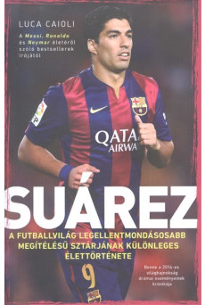 Suárez - A futballvilág legellentmondásosabb megítélésű sztárjának különleges élettörténete