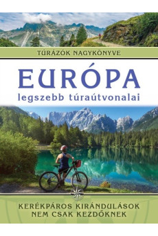 Európa legszebb túraútvonalai - Kerékpáros kirándulások nem csak kezdőknek /Túrázók nagykönyve