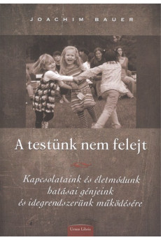 A testünk nem felejt /Kapcsolatunk és életmódunk hatásai génjeink és idegrendszerünk működésére