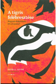 A tigris felébresztése /Hogyan dolgozható fel a trauma?