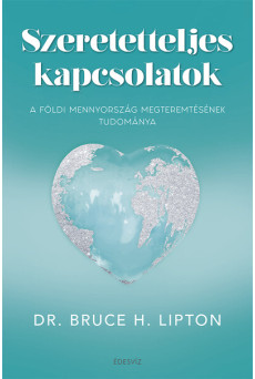 Szeretetteljes kapcsolatok - A földi mennyország  megteremtésének tudománya