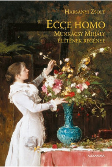 Ecce Homo - Munkácsy Mihály életének regénye
