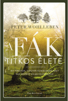 A fák titkos élete - Mit éreznek, hogyan kommunikálnak? Egy rejtett világ felfedezése (új kiadás)