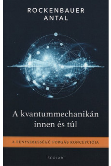 A kvantummechanikán innen és túl - A fénysebességű forgás koncepciója (2. kiadás)