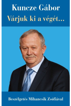 Kuncze Gábor - Várjuk ki a végét... - Beszélgetés Mihancsik Zsófiával