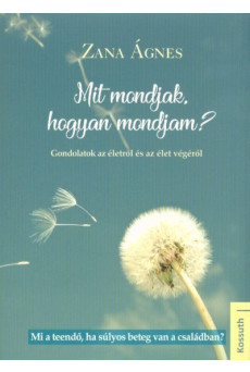 Mit mondjak, hogyan mondjam? /Gondolatok az életről és az élet végéről