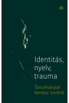 Identitás, nyelv, trauma - Tanulmányok Kertész Imréről (e-könyv)