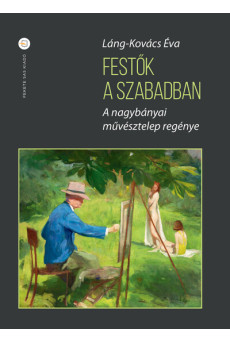 Festők a szabadban - A nagybányai művésztelep regénye (második kiadás)