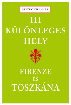 111 különleges hely - Firenze és Toszkána