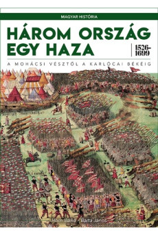 Három ország egy haza 1526-1699 - A mohácsi vésztől a karlócai békéig /Magyar História 4.