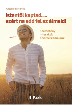 Istentől kaptad.....ezért ne add fel az álmaid! (e-könyv)