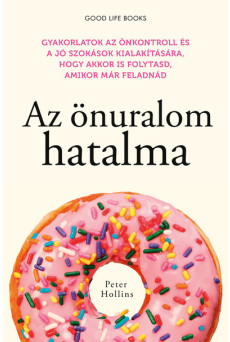 Az önuralom hatalma - Gyakorlatok az önkontroll és a jó szokások kialakítására, hogy akkor is folytasd, amikor már feladnád