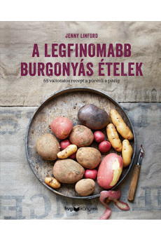 A legfinomabb burgonyás ételek - 65 változatos recept a pürétől a pitéig