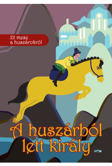 A huszárból lett király - 22 mese a huszárokról