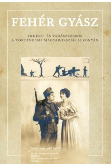 Fehér gyász - Erdész- és vadászsorsok a történelmi Magyarország alkonyán