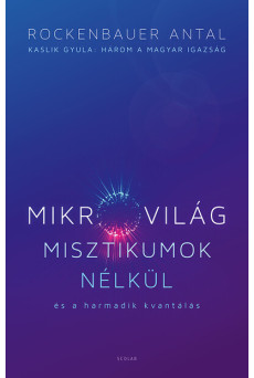 Mikrovilág misztikumok nélkül és a harmadik kvantálás (Kaslik Gyula: Három a magyar igazság)