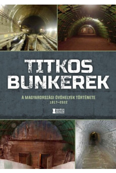 Titkos bunkerek - A magyarországi óvóhelyek története 1917-2022