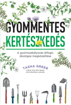 Gyommentes kertészkedés - A gyomszabályozás átfogó, ökológiai megközelítése