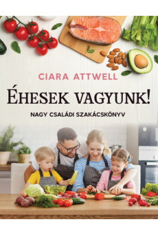 Éhesek vagyunk! - Nagy családi szakácskönyv