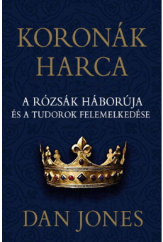 Koronák harca - A rózsák háborúja és a Tudorok felemelkedése